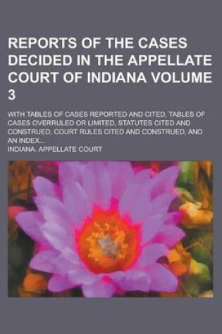 Cover of Reports of the Cases Decided in the Appellate Court of Indiana; With Tables of Cases Reported and Cited, Tables of Cases Overruled or Limited, Statutes Cited and Construed, Court Rules Cited and Construed, and an Index... Volume 3