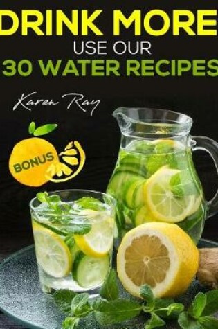 Cover of Drink more! Use our 30 water recipes