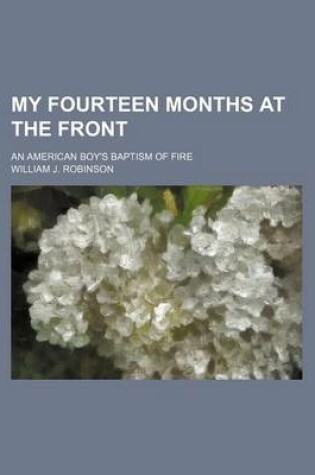 Cover of My Fourteen Months at the Front; An American Boy's Baptism of Fire