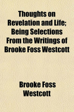 Cover of Thoughts on Revelation and Life; Being Selections from the Writings of Brooke Foss Westcott