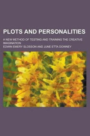 Cover of Plots and Personalities; A New Method of Testing and Training the Creative Imagination