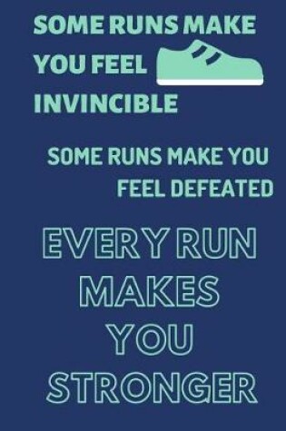 Cover of Some Runs Make You Feel Invincible Some Runs Make You Feel Defeated Every Run Makes You Stronger