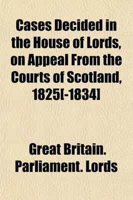 Book cover for Cases Decided in the House of Lords, on Appeal from the Courts of Scotland, 1825[-1834]. Volume 3