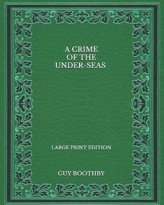 Book cover for A Crime of the Under-seas - Large Print Edition