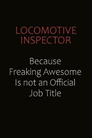 Cover of locomotive inspector Because Freaking Awesome Is Not An Official job Title