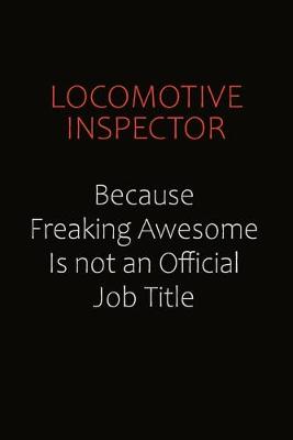 Book cover for locomotive inspector Because Freaking Awesome Is Not An Official job Title