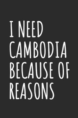 Cover of I Need Cambodia Because Of Reasons