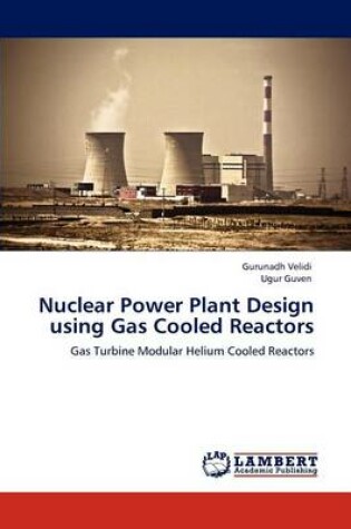 Cover of Nuclear Power Plant Design Using Gas Cooled Reactors