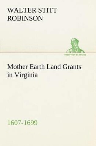 Cover of Mother Earth Land Grants in Virginia 1607-1699