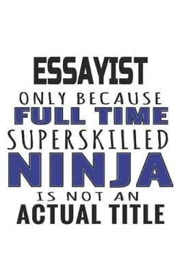 Book cover for Essayist Only Because Full Time Superskilled Ninja Is Not An Actual Title