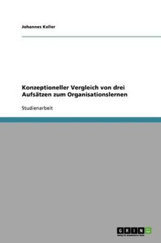 Cover of Konzeptioneller Vergleich von drei Aufsatzen zum Organisationslernen