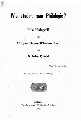 Book cover for Wie Studirt Man Philologie Eine Hodegetic fur Junger Dieser Wissenschaft