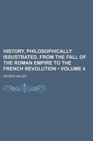 Cover of History, Philosophically Issustrated, from the Fall of the Roman Empire to the French Revolution (Volume 4)