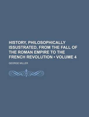 Book cover for History, Philosophically Issustrated, from the Fall of the Roman Empire to the French Revolution (Volume 4)