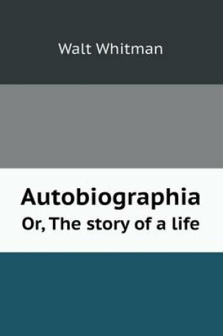 Cover of Autobiographia Or, the Story of a Life