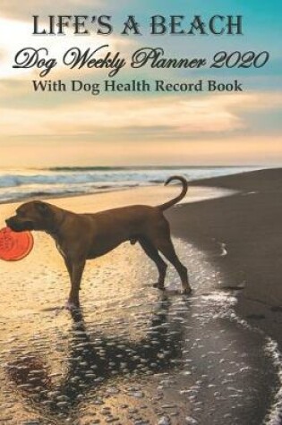 Cover of Life's A Beach Dog Weekly Planner 2020 With Dog Health Record Book