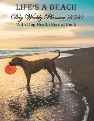 Cover of Life's A Beach Dog Weekly Planner 2020 With Dog Health Record Book