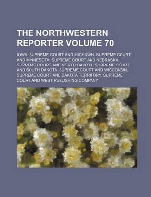 Book cover for The Northwestern Reporter Volume 70