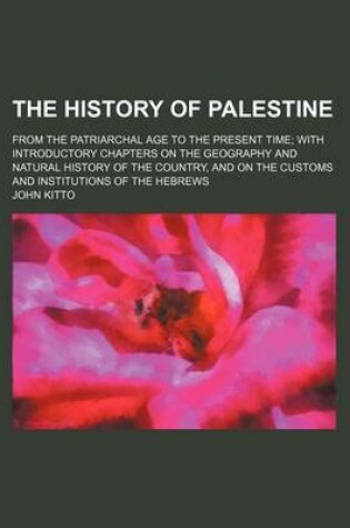 Cover of The History of Palestine; From the Patriarchal Age to the Present Time with Introductory Chapters on the Geography and Natural History of the Country, and on the Customs and Institutions of the Hebrews