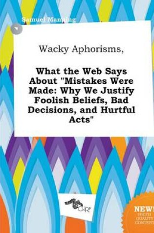 Cover of Wacky Aphorisms, What the Web Says about Mistakes Were Made