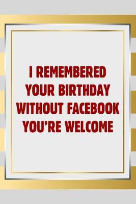 Book cover for I remembered your birthday without facebook you're welcome