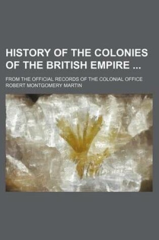 Cover of History of the Colonies of the British Empire; From the Official Records of the Colonial Office