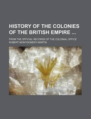 Book cover for History of the Colonies of the British Empire; From the Official Records of the Colonial Office