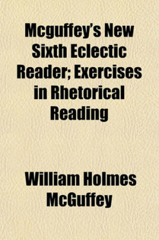 Cover of McGuffey's New Sixth Eclectic Reader; Exercises in Rhetorical Reading