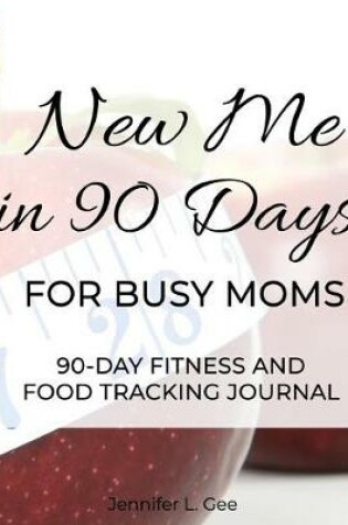 Cover of New Me in 90 Days for Busy Moms