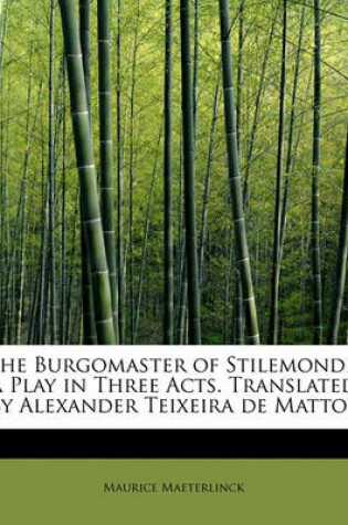 Cover of The Burgomaster of Stilemonde; A Play in Three Acts. Translated by Alexander Teixeira de Mattos