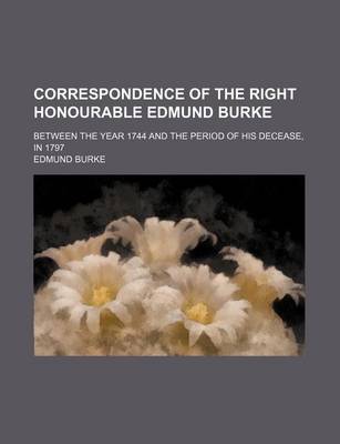 Book cover for Correspondence of the Right Honourable Edmund Burke (Volume 3); Between the Year 1744 and the Period of His Decease, in 1797