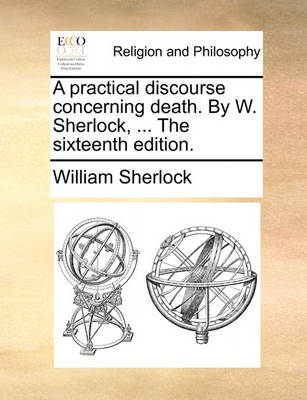 Book cover for A Practical Discourse Concerning Death. by W. Sherlock, ... the Sixteenth Edition.