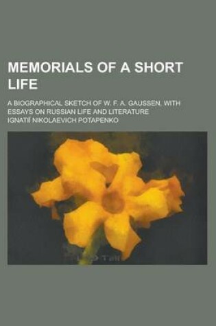 Cover of Memorials of a Short Life; A Biographical Sketch of W. F. A. Gaussen, with Essays on Russian Life and Literature