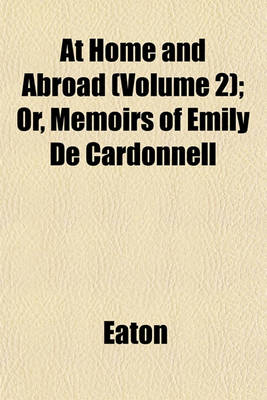 Book cover for At Home and Abroad (Volume 2); Or, Memoirs of Emily de Cardonnell