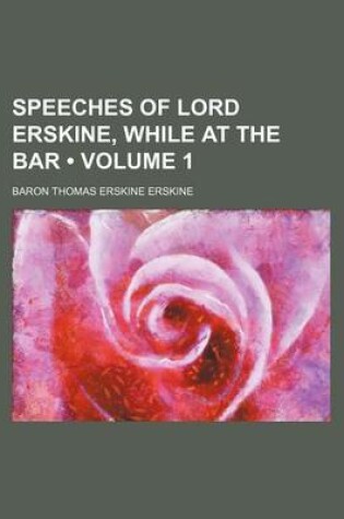 Cover of Speeches of Lord Erskine, While at the Bar (Volume 1 )