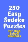 Book cover for 250 Easy Sudoku Puzzles for High School Students