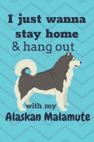 Cover of I just wanna stay home & hang out with my Alaskan Malamute