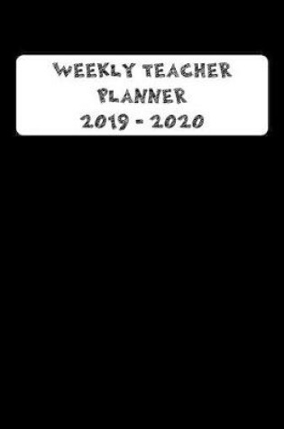 Cover of Weekly Teacher Planner 2019 - 2020