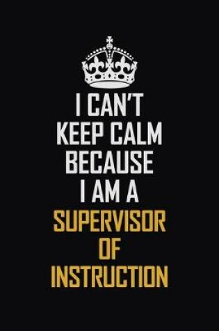 Cover of I Can't Keep Calm Because I Am A Supervisor Of Instruction