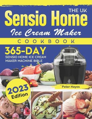 Book cover for The UK Sensio Home Ice Cream Maker Cookbook 2023