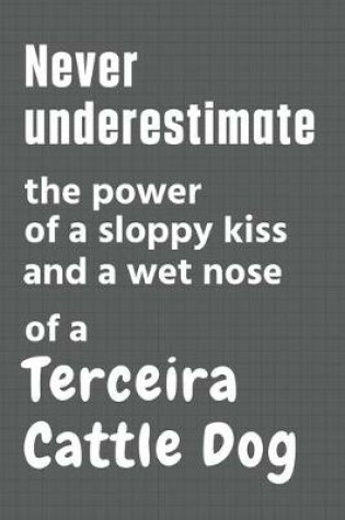 Cover of Never underestimate the power of a sloppy kiss and a wet nose of a Terceira Cattle Dog