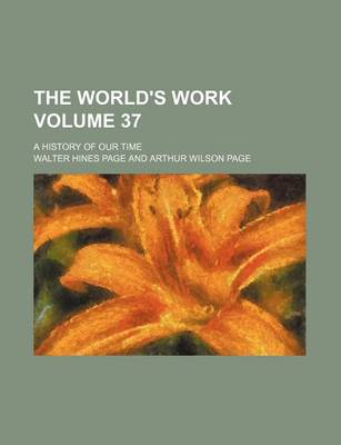 Book cover for The World's Work Volume 37; A History of Our Time