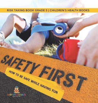 Book cover for Safety First! How to Be Safe While Having Fun Risk Taking Book Grade 5 Children's Health Books