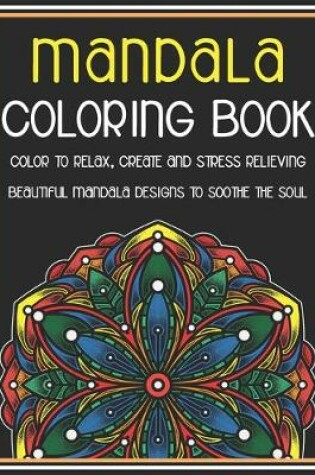 Cover of Mandala Coloring Book Color to Relax, Create and Stress Relieving, Beautiful Mandala Designs to Soothe the Soul