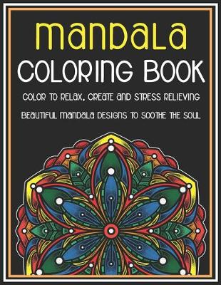 Book cover for Mandala Coloring Book Color to Relax, Create and Stress Relieving, Beautiful Mandala Designs to Soothe the Soul