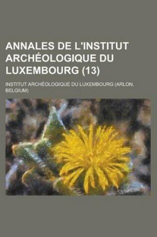 Cover of Annales de L'Institut Archeologique Du Luxembourg (13)