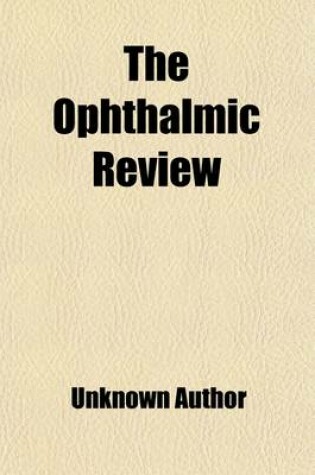 Cover of The Ophthalmic Review (Volume 4); A Record of Ophthalmic Science