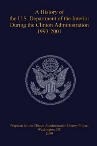 Cover of A History of the U.S. Department of the Interior During the Clinton Administration 1993-2001