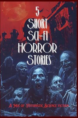 Book cover for 5 Short Sci-fi HORROR Stroies