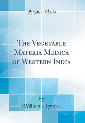 Book cover for The Vegetable Materia Medica of Western India (Classic Reprint)